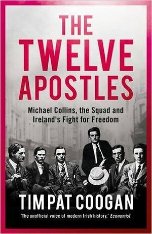 The Twelve Apostles: Michael Collins, the Squad and Ireland's Fight for Freedom by Tim Pat Coogan