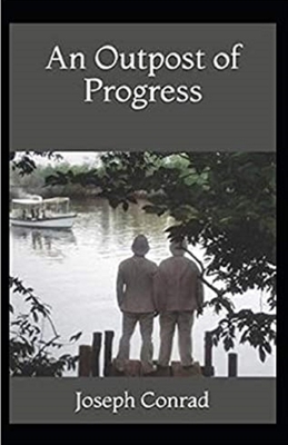 An Outpost of Progress Illustrated by Joseph Conrad