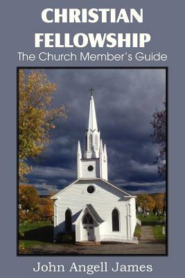 Christian Fellowship, the Church Member's Guide by John Angell James