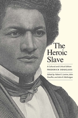 The Heroic Slave: A Cultural and Critical Edition by Frederick Douglass