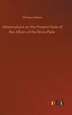Observations on the Present State of the Affairs of the Rives Plate by Thomas Baines