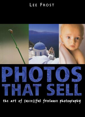 Photos That Sell: The Art Of Successful Freelance Photography by Lee Frost