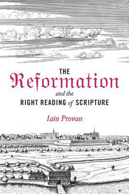 The Reformation and the Right Reading of Scripture by Iain Provan