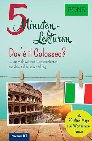 PONS 5-Minuten-Lektüren Italienisch A1 - Dov'è il Colosseo?: ... und viele weitere Kurzgeschichten aus dem italienischen Alltag. Mit 20 Mind-Maps zum Wortschatzlernen. by Claudia Mencaroni