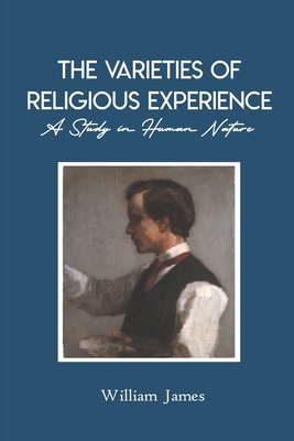 The Varieties of Religious Experience A Study in Human Nature: The Varities of Religious Experience William James by William James