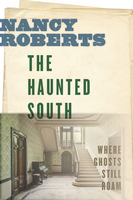 The Haunted South: Where Ghosts Still Roam by Nancy Roberts