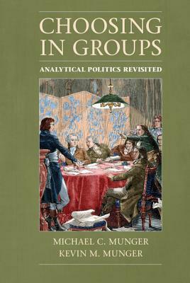 Choosing in Groups: Analytical Politics Revisited by Michael C. Munger, Kevin M. Munger