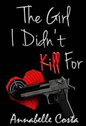 The Girl I Didn't Kill For by Annabelle Costa