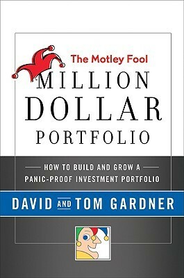 The Motley Fool Million Dollar Portfolio: How to Build and Grow a Panic-Proof Investment Portfolio by David Gardner, Tom Gardner