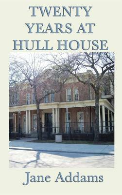 Twenty Years at Hull House by Jane Addams