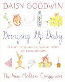 Bringing Up Baby: The New Mother's Companion by Daisy Goodwin