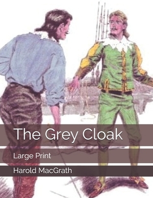 The Grey Cloak: Large Print by Harold Macgrath