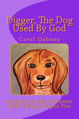 Digger, The Dog Used By God by Carol Dabney, Everett O. Martindale