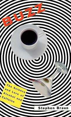 Buzz: The Science and Lore of Alcohol and Caffeine by Stephen Braun