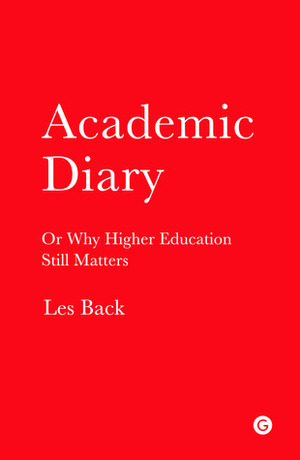 Academic Diary: Or Why Higher Education Still Matters by Les Back