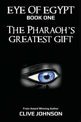 The Eye of Egypt; The Pharaoh's Greatest Gift by Clive Johnson
