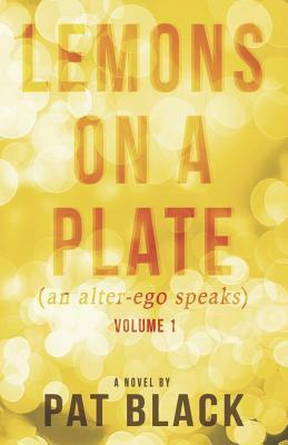 Lemons on a Plate (an Alter-Ego Speaks): Volume 1 by Pat Black
