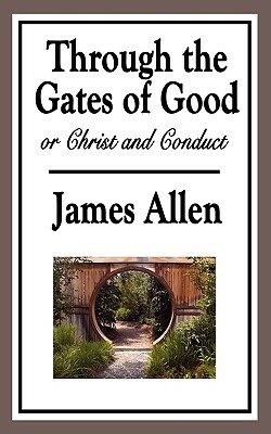 Through the Gates of Good, or Christ and Conduct by James Allen