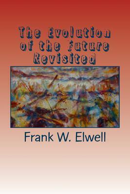 The Evolution of the Future Revisited by Frank W. Elwell