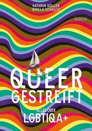 Queergestreift: Alles über LGBTIQA+ by Kathrin Köller, Irmela Schautz