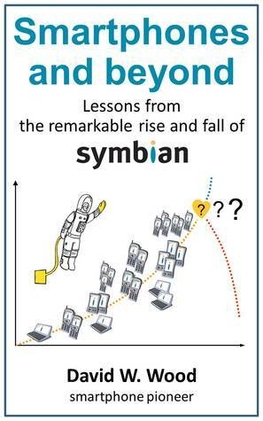 Smartphones and beyond: Lessons from the remarkable rise and fall of Symbian by David W. Wood