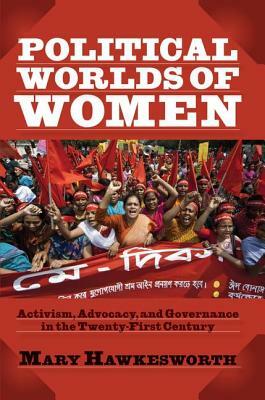 Political Worlds of Women: Activism, Advocacy, and Governance in the Twenty-First Century by Mary Hawkesworth