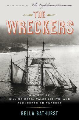 The Wreckers: A Story of Killing Seas and Plundered Shipwrecks, from the 18th-Century to the Present Day by Bella Bathurst