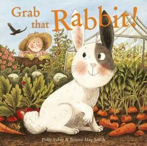 Grab that Rabbit! by Polly Faber, Briony May Smith