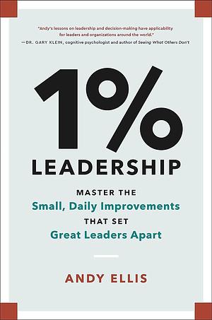 1% Leadership: Master the Small, Daily Improvements That Set Great Leaders Apart by Andy Ellis