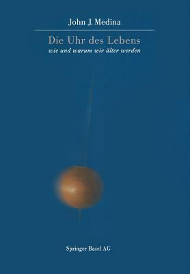 Die Uhr Des Lebens: Wie Und Warum Wir Älter Werden by John Medina