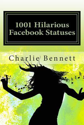 1001 Hilarious Facebook Statuses by Charlie Bennett