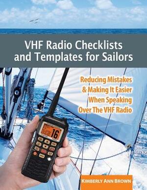 VHF Radio Checklists and Templates for Sailors: Reducing Mistakes & Making It Easier When Speaking Over the VHF Radio by Kimberly Ann Brown