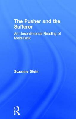 The Pusher and the Sufferer: An Unsentimental Reading of "moby Dick" by Suzanne Stein