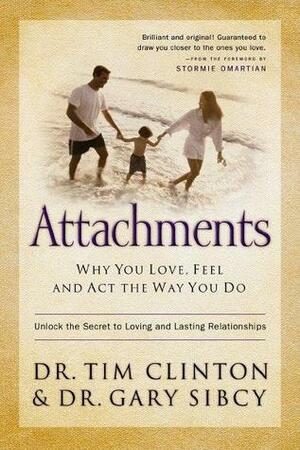 Attachments: Why You Love, Feel, and Act the Way You Do by Tim Clinton, Gary Sibcy