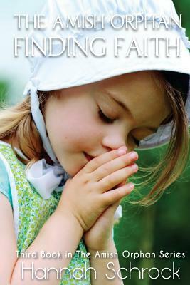 The Amish Orphan - Finding Faith by Hannah Schrock