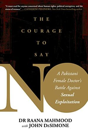 Courage to Say No: A Pakistani Female Doctor's Battle Against Sexual Exploitation by Raana Mahmood, John DeSimone