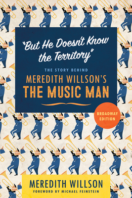 But He Doesn't Know the Territory: The Story Behind Meredith Willson's the Music Man by Meredith Willson