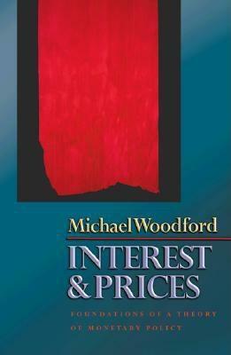 Interest and Prices: Foundations of a Theory of Monetary Policy by Michael Woodford