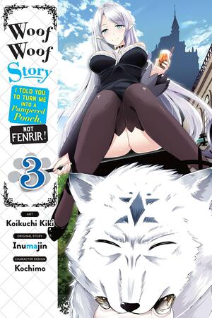 Woof Woof Story: I Told You to Turn Me Into a Pampered Pooch, Not Fenrir! Manga, Vol. 3 by Kochimo, Koikuchi Kiki, Inumajin