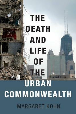 The Death and Life of the Urban Commonwealth by Margaret Kohn
