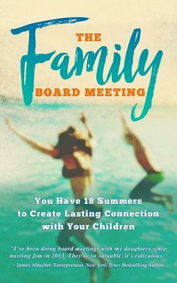 The Family Board Meeting: You Have 18 Summers to Create Lasting Connection with Your Children by Jim Sheils