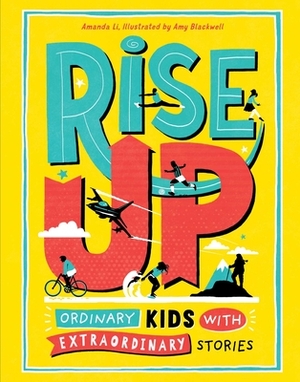Rise Up: Ordinary Kids with Extraordinary Stories by Amanda Li
