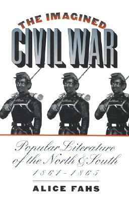 The Imagined Civil War: Popular Literature of the North and South 1861-1865 by Alice Fahs