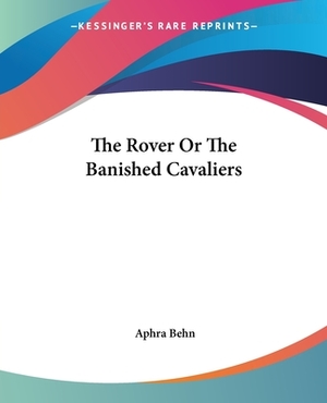 The Rover Or The Banished Cavaliers by Aphra Behn