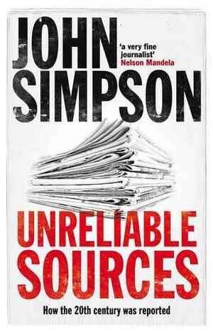 Unreliable Sources: How The Twentieth Century Was Reported by John Cody Fidler-Simpson