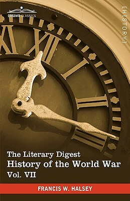 The Literary Digest History of the World War, Vol. VII (in Ten Volumes, Illustrated): Compiled from Original and Contemporary Sources: American, Briti by Francis W. Halsey