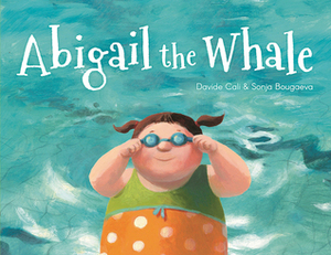 Abigail the Whale by Sonja Bougaeva, Davide Calì