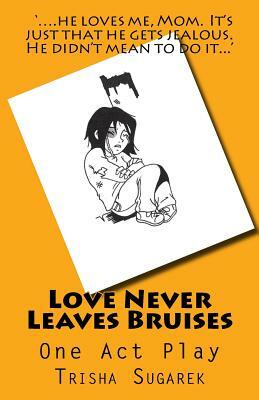 Love Never Leaves Bruises: One Act Play by Trisha Sugarek