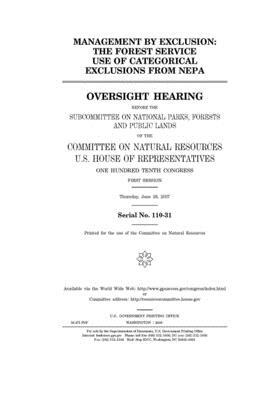 Management by exclusion: the Forest Service use of categorical exclusions from NEPA by United St Congress, United States House of Representatives, Committee on Natural Resources (house)