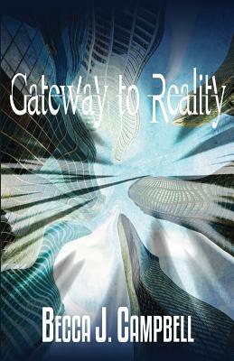 Gateway to Reality by Becca J. Campbell